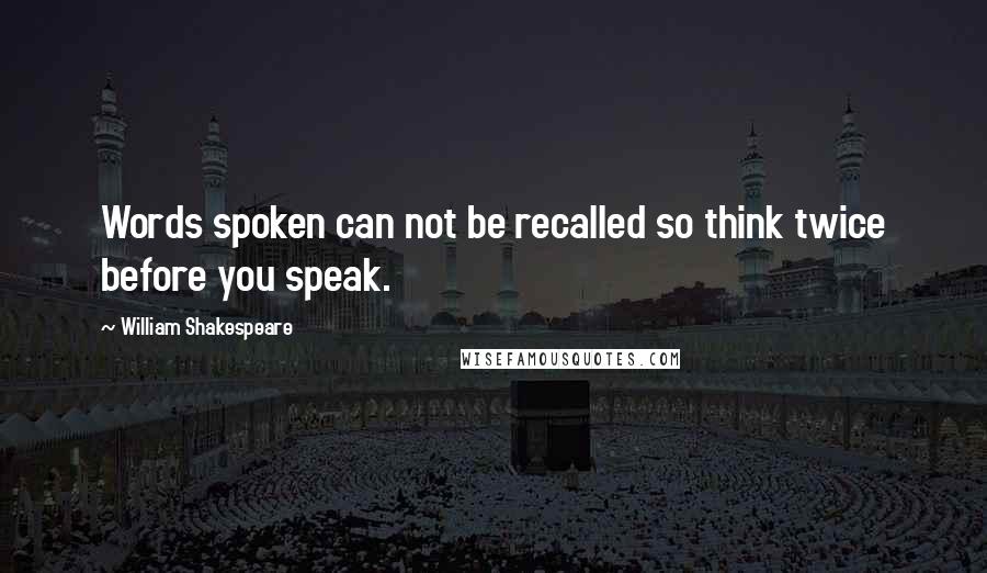 William Shakespeare Quotes: Words spoken can not be recalled so think twice before you speak.