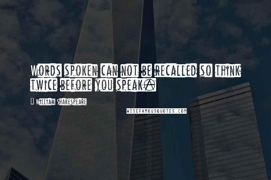 William Shakespeare Quotes: Words spoken can not be recalled so think twice before you speak.