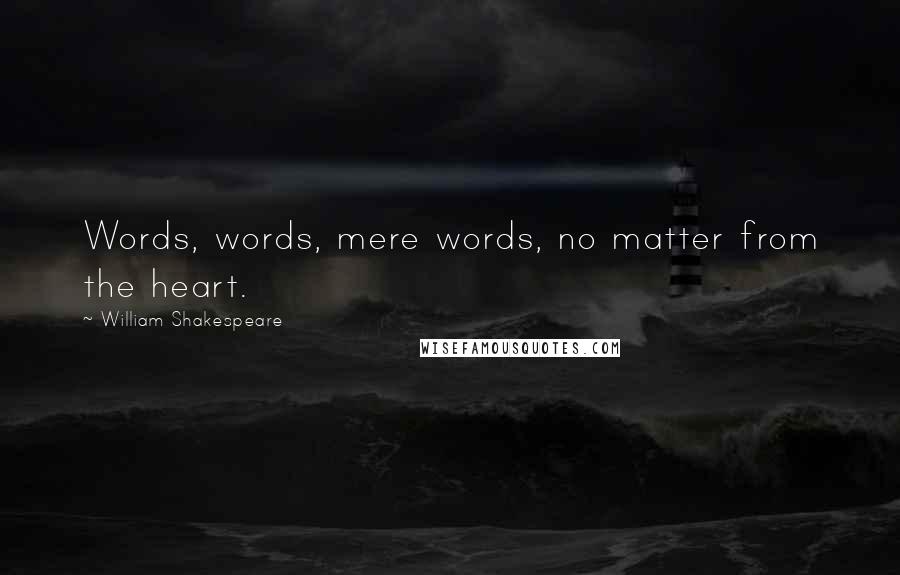 William Shakespeare Quotes: Words, words, mere words, no matter from the heart.