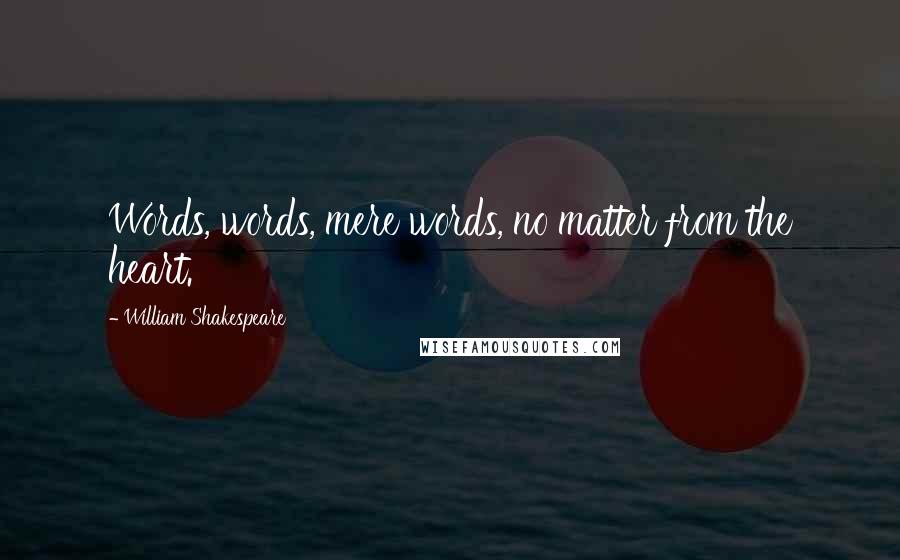 William Shakespeare Quotes: Words, words, mere words, no matter from the heart.