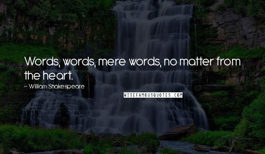 William Shakespeare Quotes: Words, words, mere words, no matter from the heart.