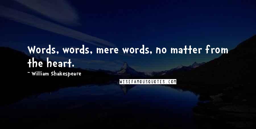 William Shakespeare Quotes: Words, words, mere words, no matter from the heart.