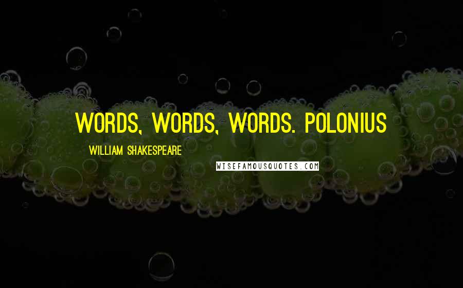 William Shakespeare Quotes: Words, words, words. Polonius