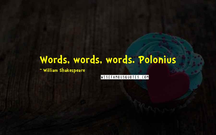 William Shakespeare Quotes: Words, words, words. Polonius