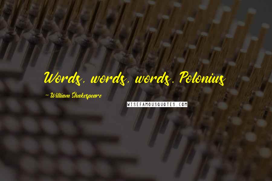 William Shakespeare Quotes: Words, words, words. Polonius