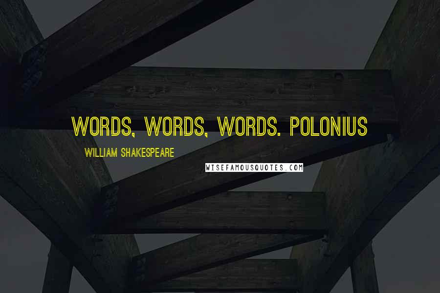 William Shakespeare Quotes: Words, words, words. Polonius