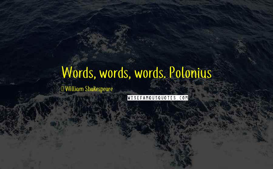 William Shakespeare Quotes: Words, words, words. Polonius