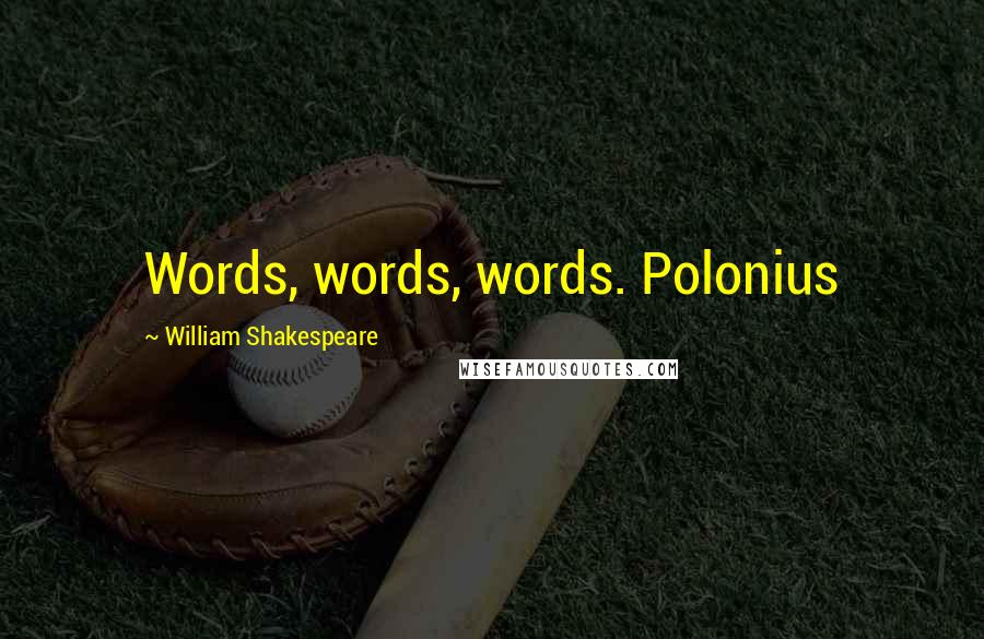 William Shakespeare Quotes: Words, words, words. Polonius