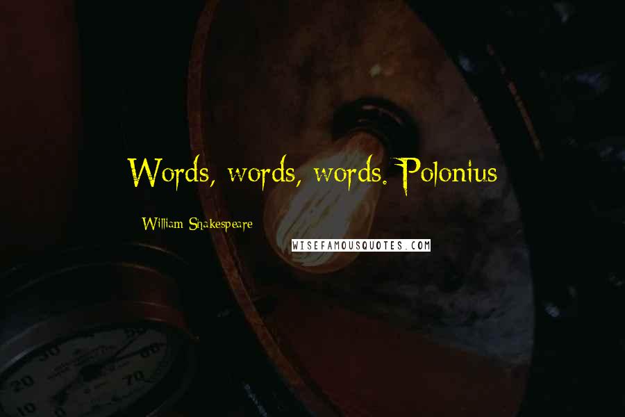 William Shakespeare Quotes: Words, words, words. Polonius