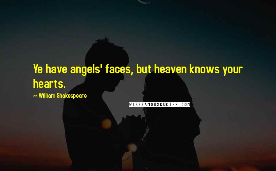 William Shakespeare Quotes: Ye have angels' faces, but heaven knows your hearts.