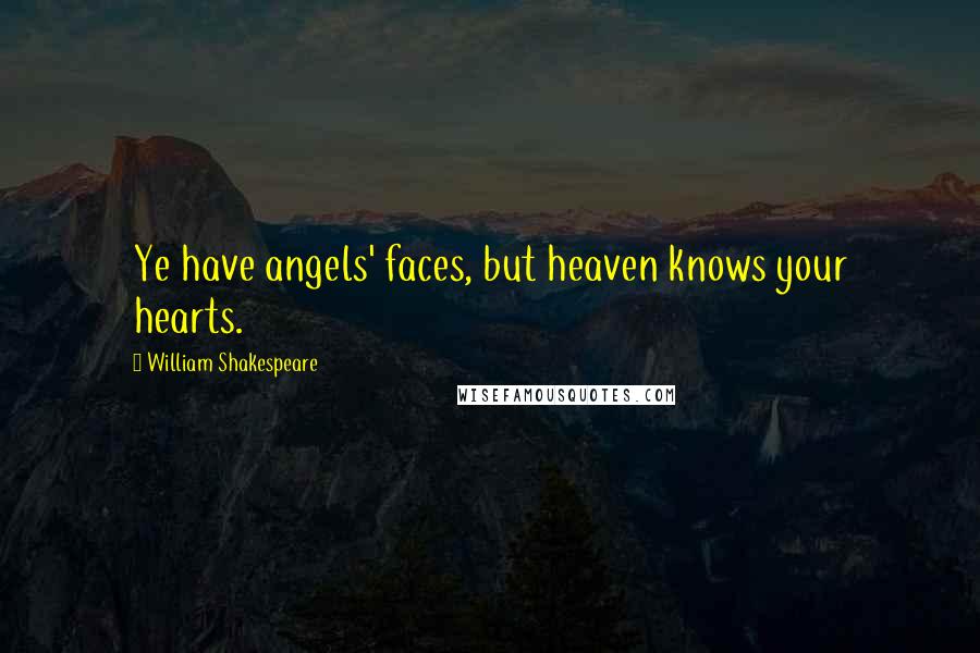 William Shakespeare Quotes: Ye have angels' faces, but heaven knows your hearts.