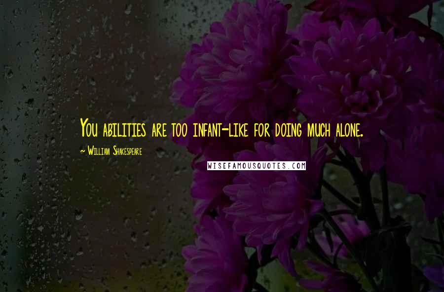 William Shakespeare Quotes: You abilities are too infant-like for doing much alone.