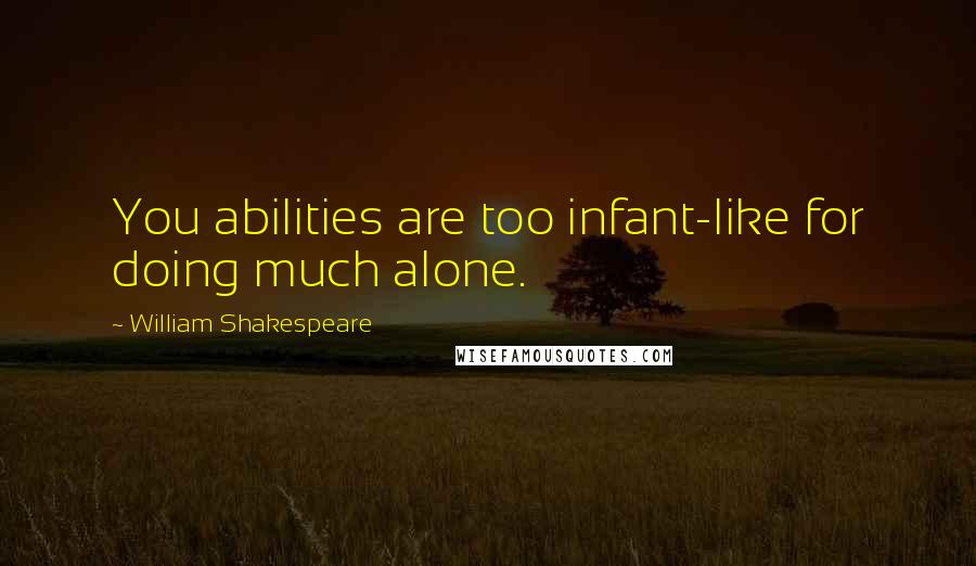 William Shakespeare Quotes: You abilities are too infant-like for doing much alone.