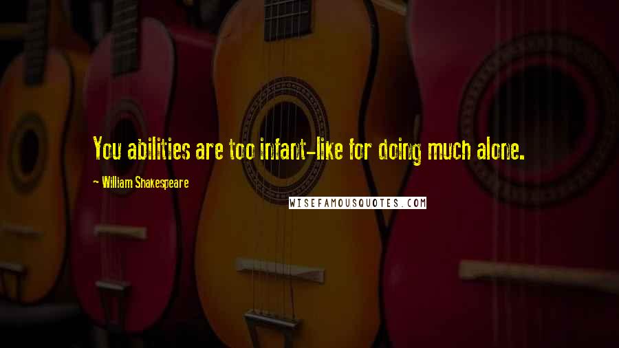 William Shakespeare Quotes: You abilities are too infant-like for doing much alone.