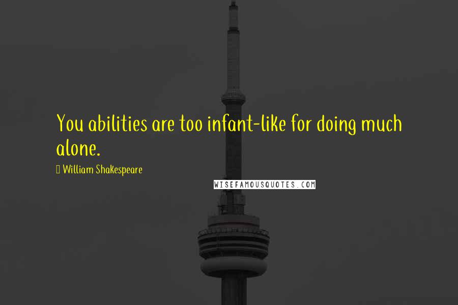 William Shakespeare Quotes: You abilities are too infant-like for doing much alone.