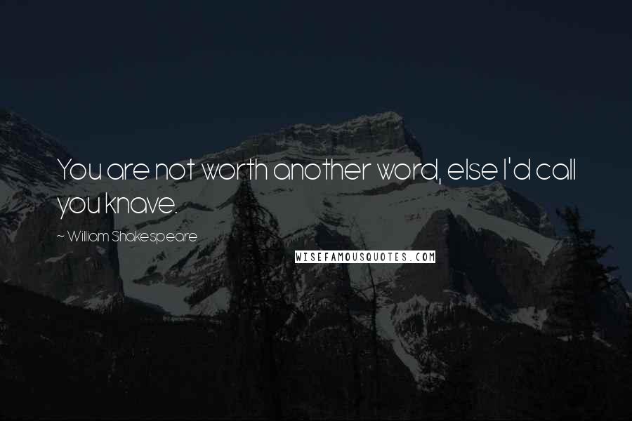 William Shakespeare Quotes: You are not worth another word, else I'd call you knave.