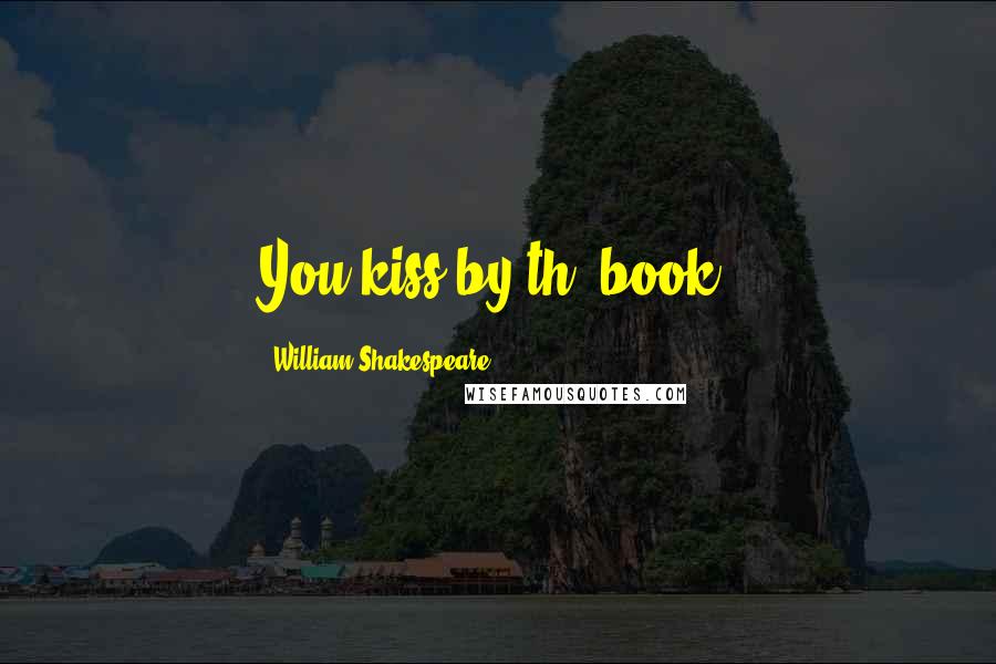 William Shakespeare Quotes: You kiss by th' book.