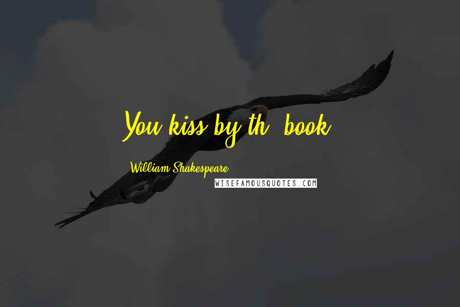 William Shakespeare Quotes: You kiss by th' book.