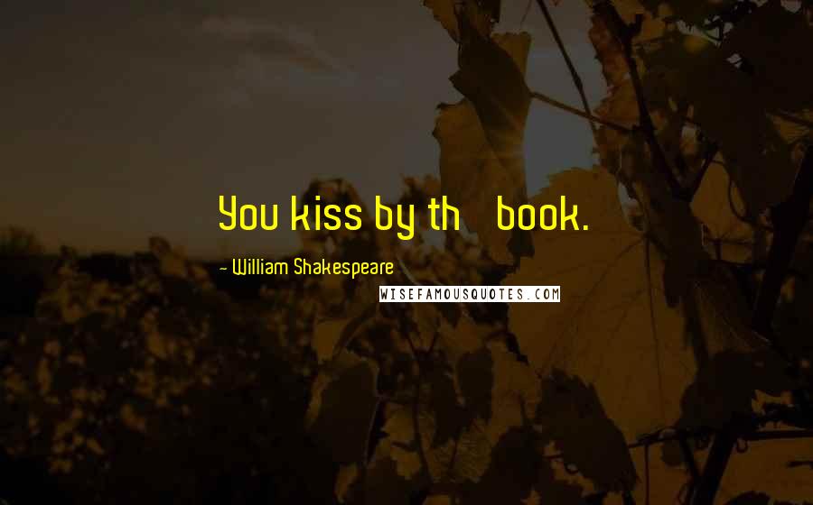 William Shakespeare Quotes: You kiss by th' book.