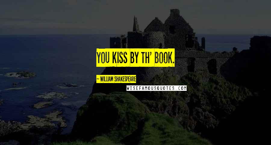 William Shakespeare Quotes: You kiss by th' book.
