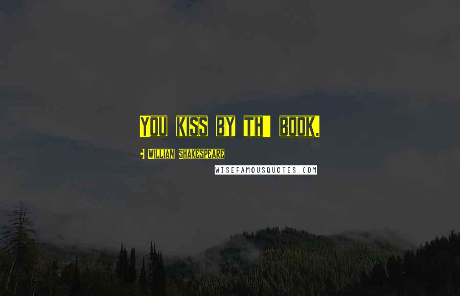 William Shakespeare Quotes: You kiss by th' book.