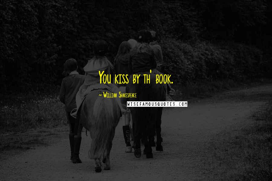 William Shakespeare Quotes: You kiss by th' book.