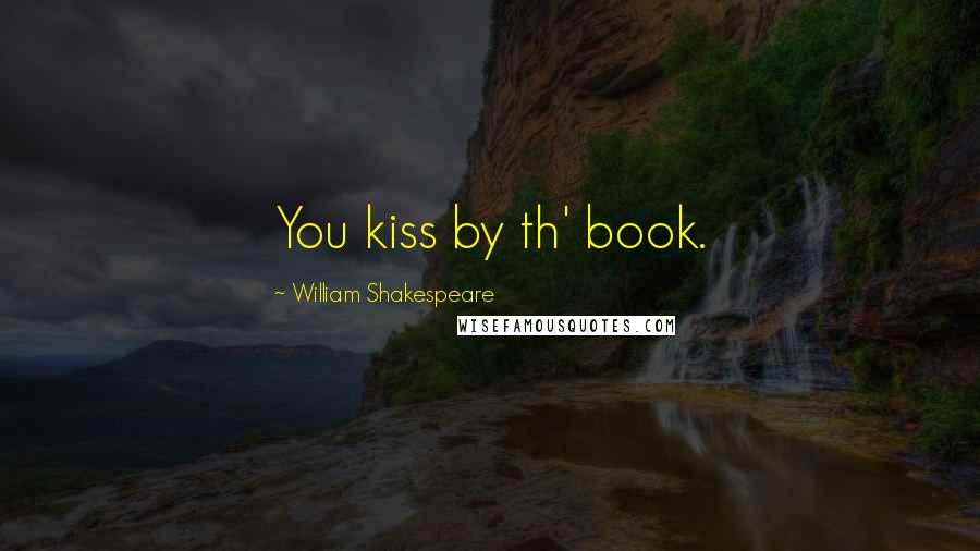 William Shakespeare Quotes: You kiss by th' book.