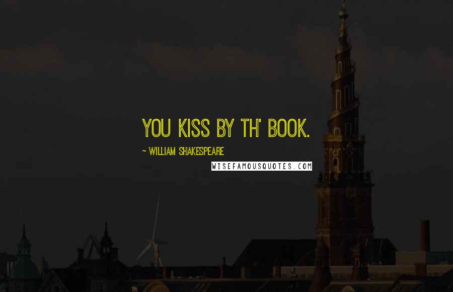 William Shakespeare Quotes: You kiss by th' book.