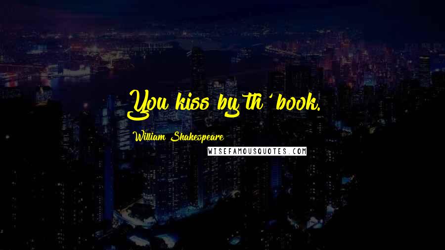 William Shakespeare Quotes: You kiss by th' book.