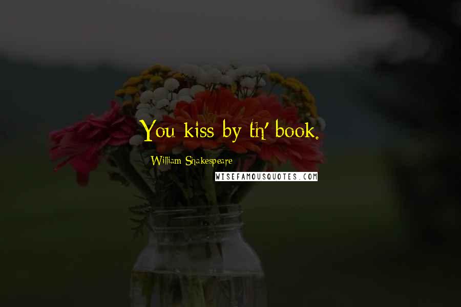 William Shakespeare Quotes: You kiss by th' book.