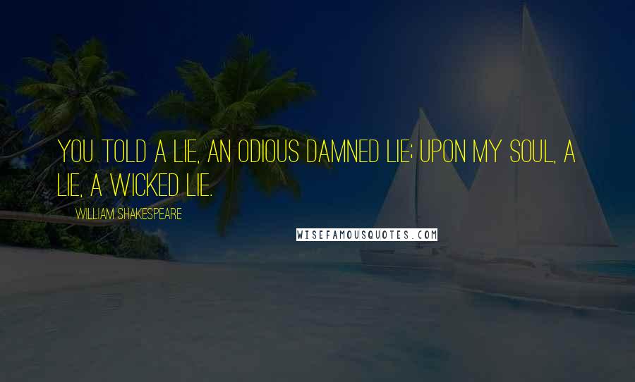 William Shakespeare Quotes: You told a lie, an odious damned lie; Upon my soul, a lie, a wicked lie.