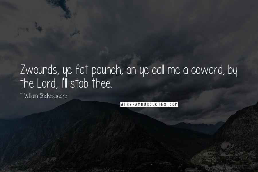 William Shakespeare Quotes: Zwounds, ye fat paunch, an ye call me a coward, by the Lord, I'll stab thee.