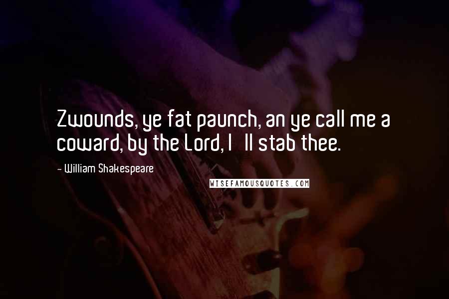 William Shakespeare Quotes: Zwounds, ye fat paunch, an ye call me a coward, by the Lord, I'll stab thee.