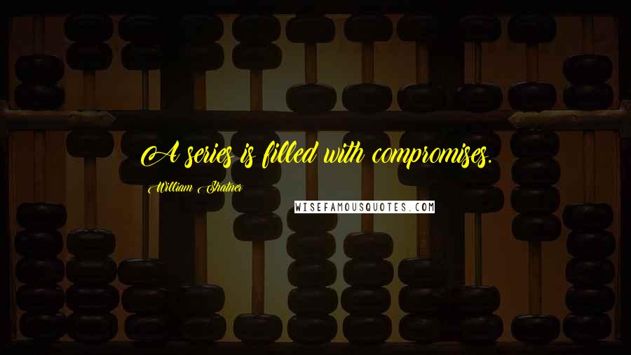 William Shatner Quotes: A series is filled with compromises.