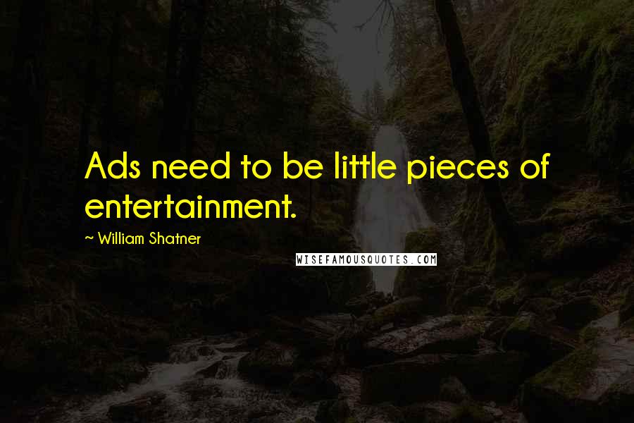 William Shatner Quotes: Ads need to be little pieces of entertainment.