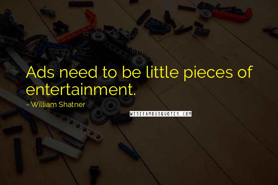 William Shatner Quotes: Ads need to be little pieces of entertainment.