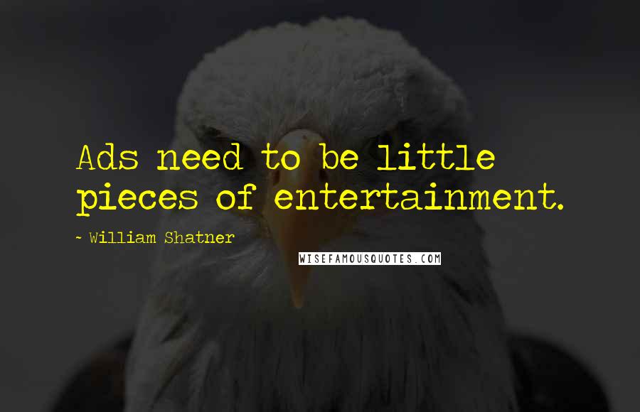 William Shatner Quotes: Ads need to be little pieces of entertainment.