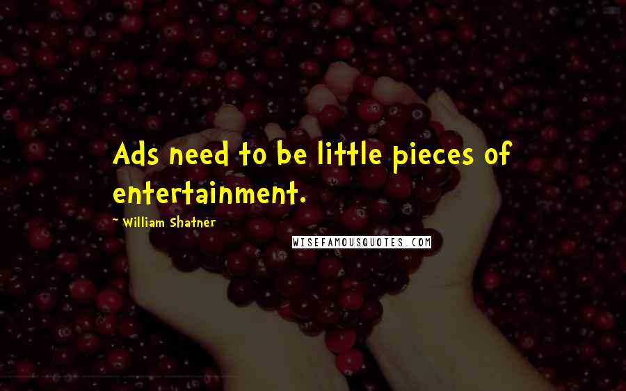 William Shatner Quotes: Ads need to be little pieces of entertainment.