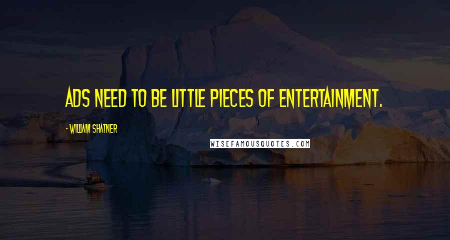 William Shatner Quotes: Ads need to be little pieces of entertainment.