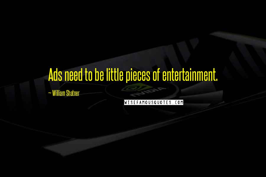 William Shatner Quotes: Ads need to be little pieces of entertainment.