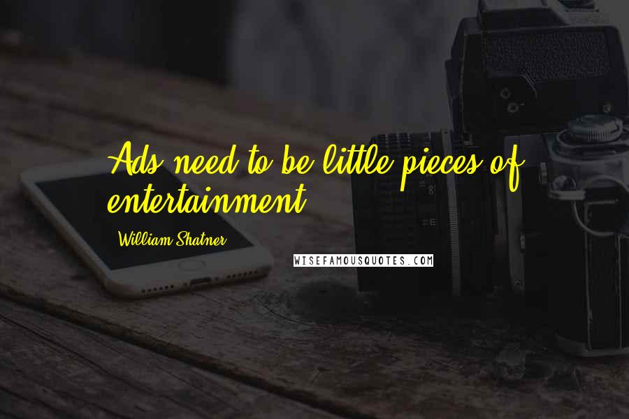 William Shatner Quotes: Ads need to be little pieces of entertainment.