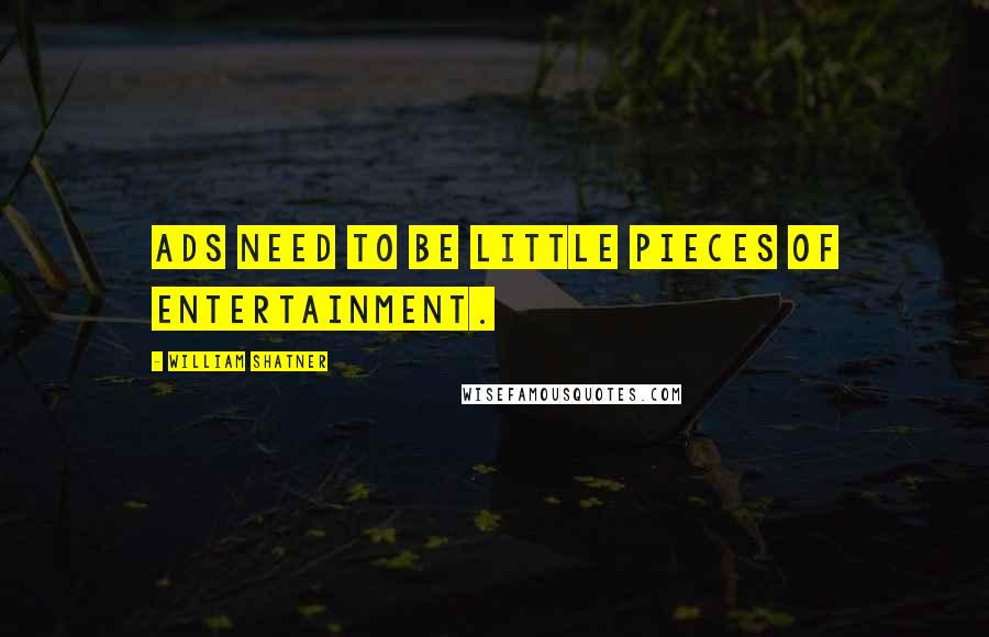 William Shatner Quotes: Ads need to be little pieces of entertainment.