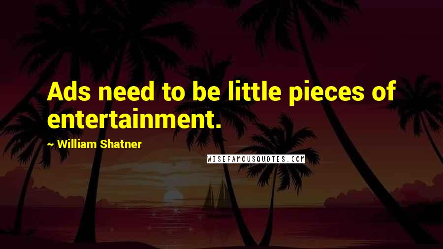 William Shatner Quotes: Ads need to be little pieces of entertainment.