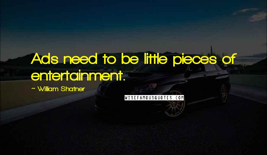 William Shatner Quotes: Ads need to be little pieces of entertainment.