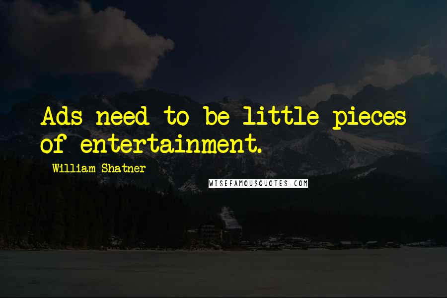 William Shatner Quotes: Ads need to be little pieces of entertainment.