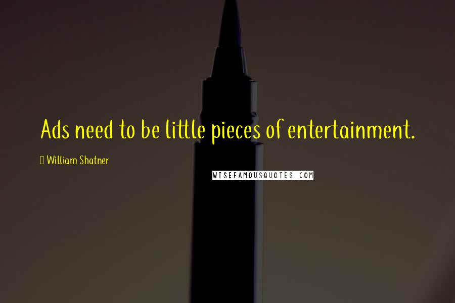 William Shatner Quotes: Ads need to be little pieces of entertainment.