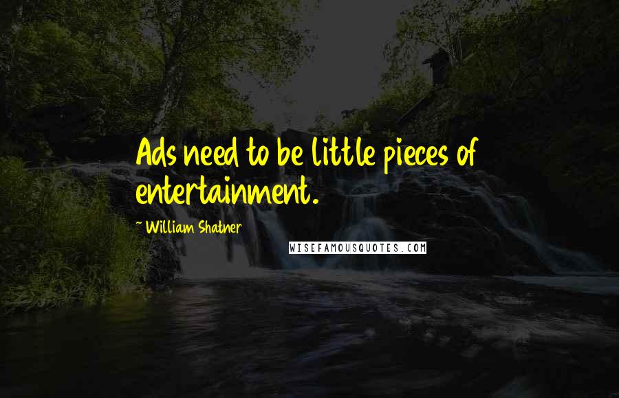 William Shatner Quotes: Ads need to be little pieces of entertainment.