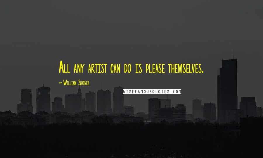 William Shatner Quotes: All any artist can do is please themselves.