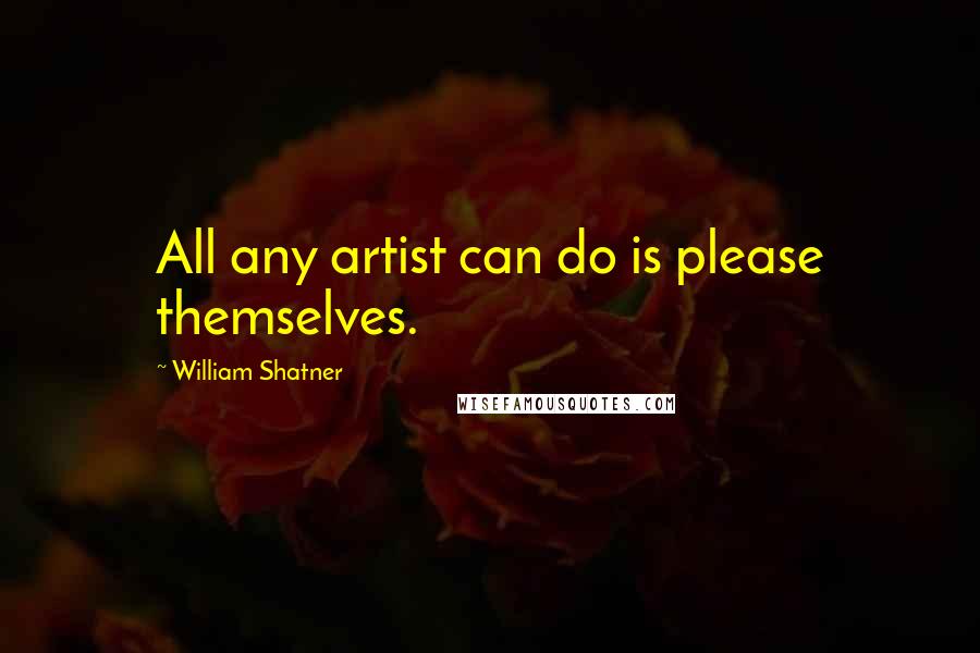 William Shatner Quotes: All any artist can do is please themselves.