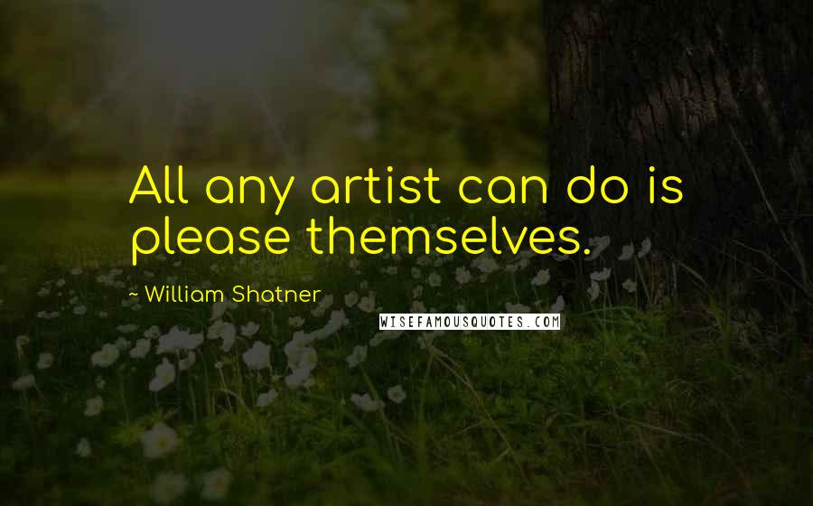 William Shatner Quotes: All any artist can do is please themselves.